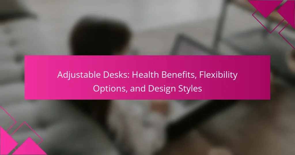 Adjustable Desks: Health Benefits, Flexibility Options, and Design Styles