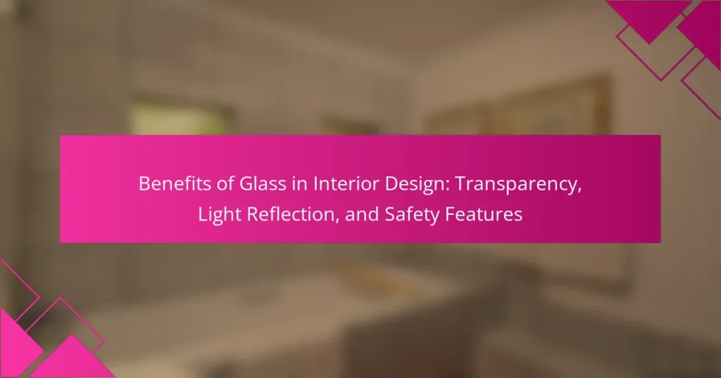 Benefits of Glass in Interior Design: Transparency, Light Reflection, and Safety Features