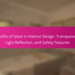 Benefits of Glass in Interior Design: Transparency, Light Reflection, and Safety Features