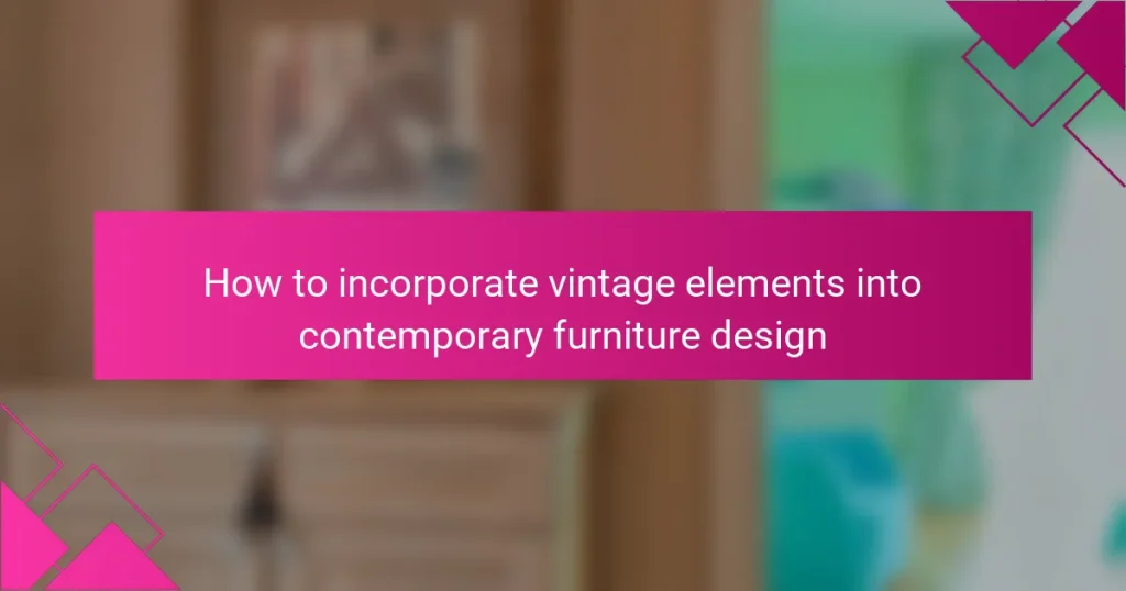 How to incorporate vintage elements into contemporary furniture design