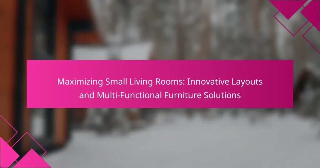 Maximizing Small Living Rooms: Innovative Layouts and Multi-Functional Furniture Solutions