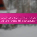 Maximizing Small Living Rooms: Innovative Layouts and Multi-Functional Furniture Solutions