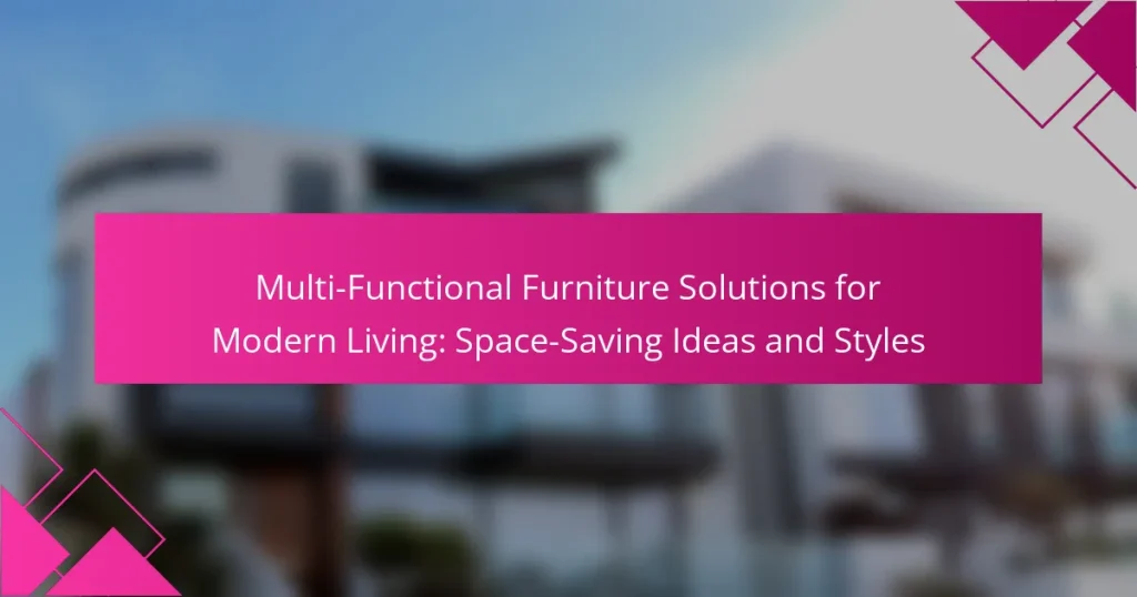 Multi-Functional Furniture Solutions for Modern Living: Space-Saving Ideas and Styles
