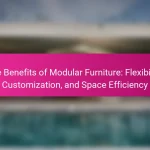 The Benefits of Modular Furniture: Flexibility, Customization, and Space Efficiency