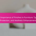 The Importance of Finishes in Furniture: Types, Protection, and Aesthetic Enhancement