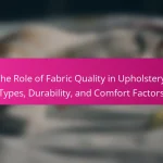 The Role of Fabric Quality in Upholstery: Types, Durability, and Comfort Factors