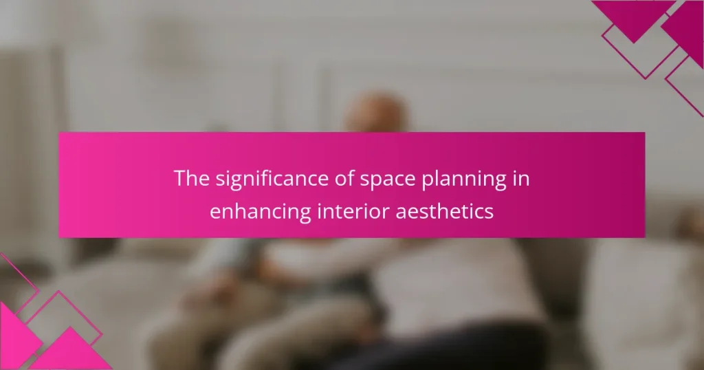 The significance of space planning in enhancing interior aesthetics
