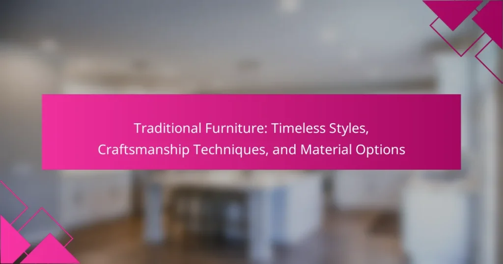 Traditional Furniture: Timeless Styles, Craftsmanship Techniques, and Material Options