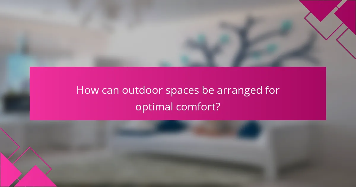 How can outdoor spaces be arranged for optimal comfort?