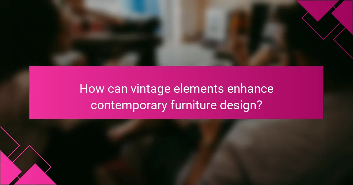 How can vintage elements enhance contemporary furniture design?
