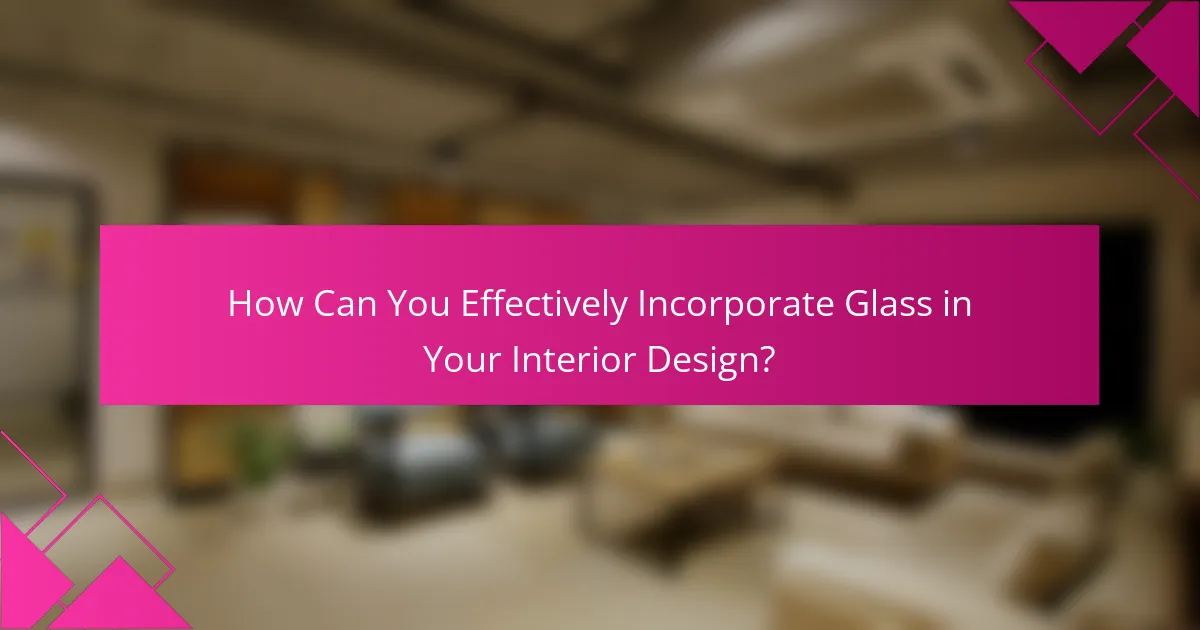How Can You Effectively Incorporate Glass in Your Interior Design?
