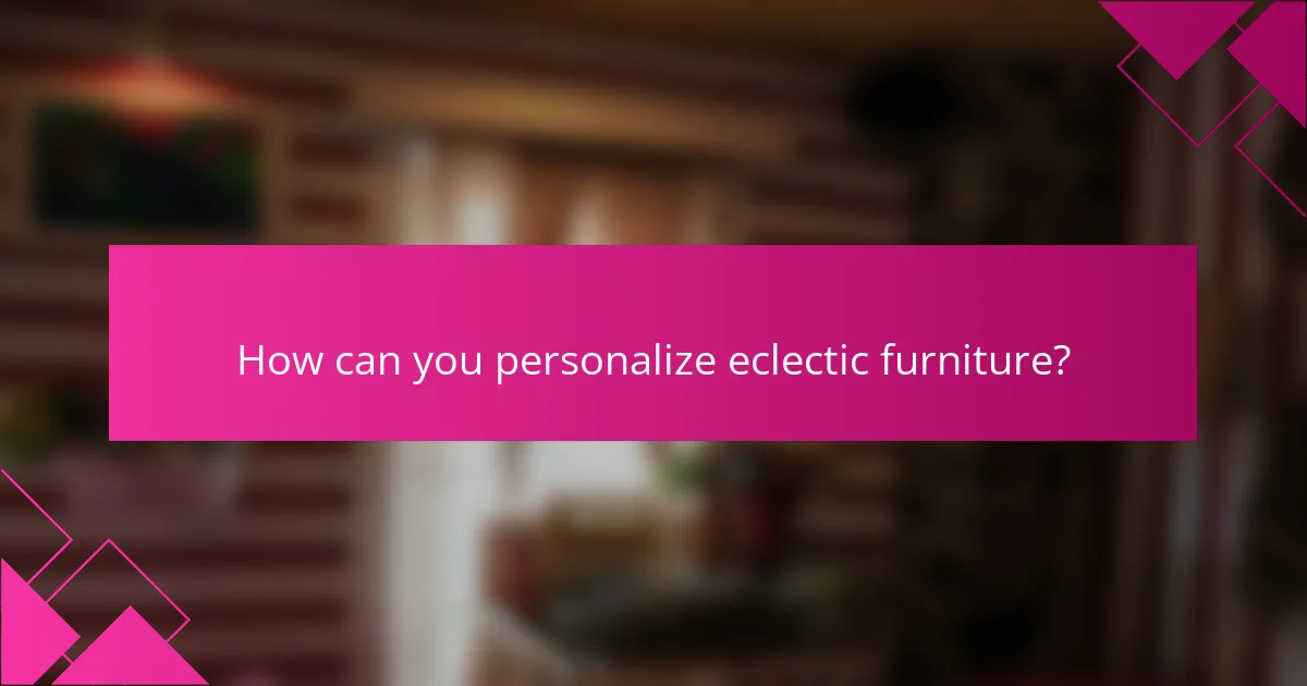 How can you personalize eclectic furniture?