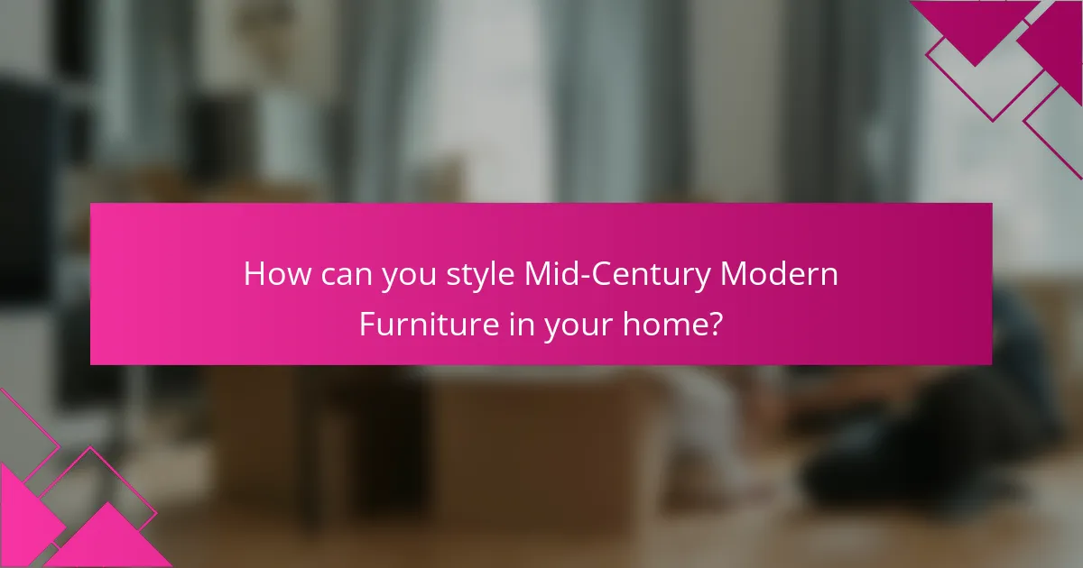 How can you style Mid-Century Modern Furniture in your home?