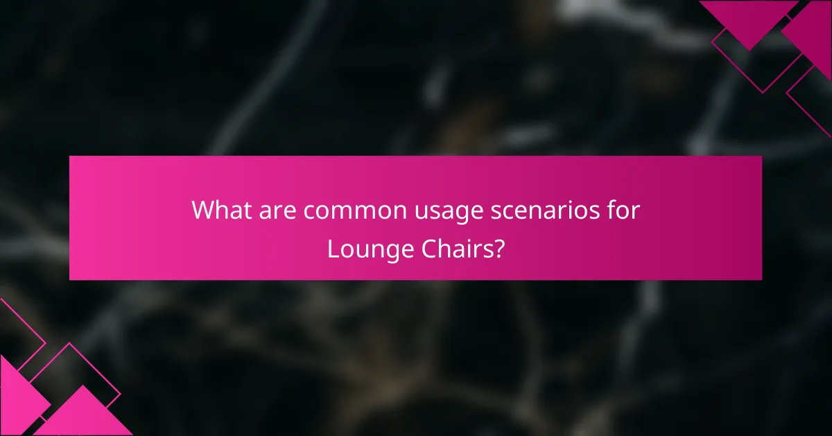 What are common usage scenarios for Lounge Chairs?