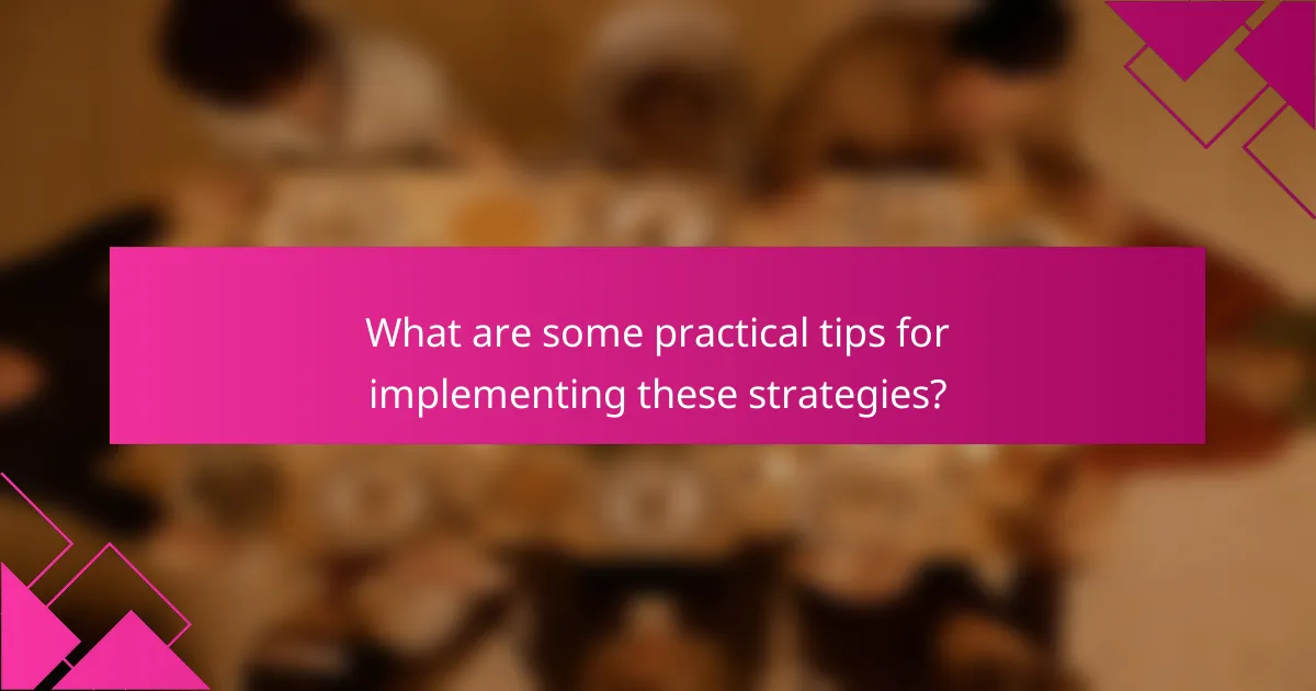 What are some practical tips for implementing these strategies?