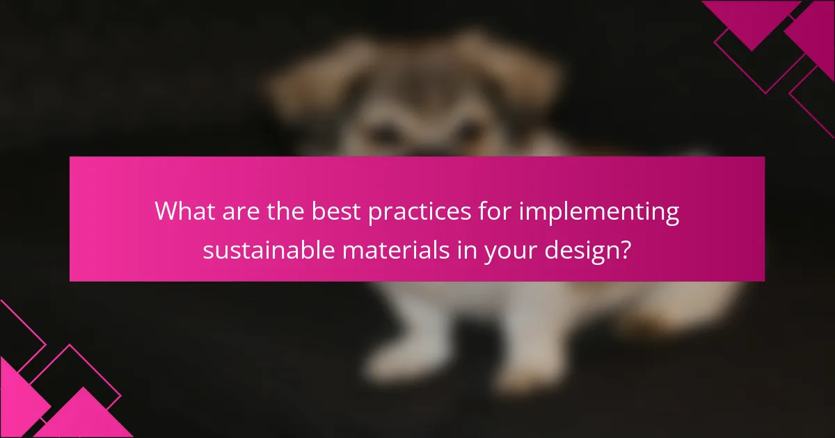 What are the best practices for implementing sustainable materials in your design?