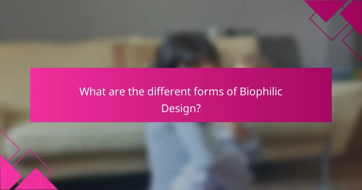 What are the different forms of Biophilic Design?