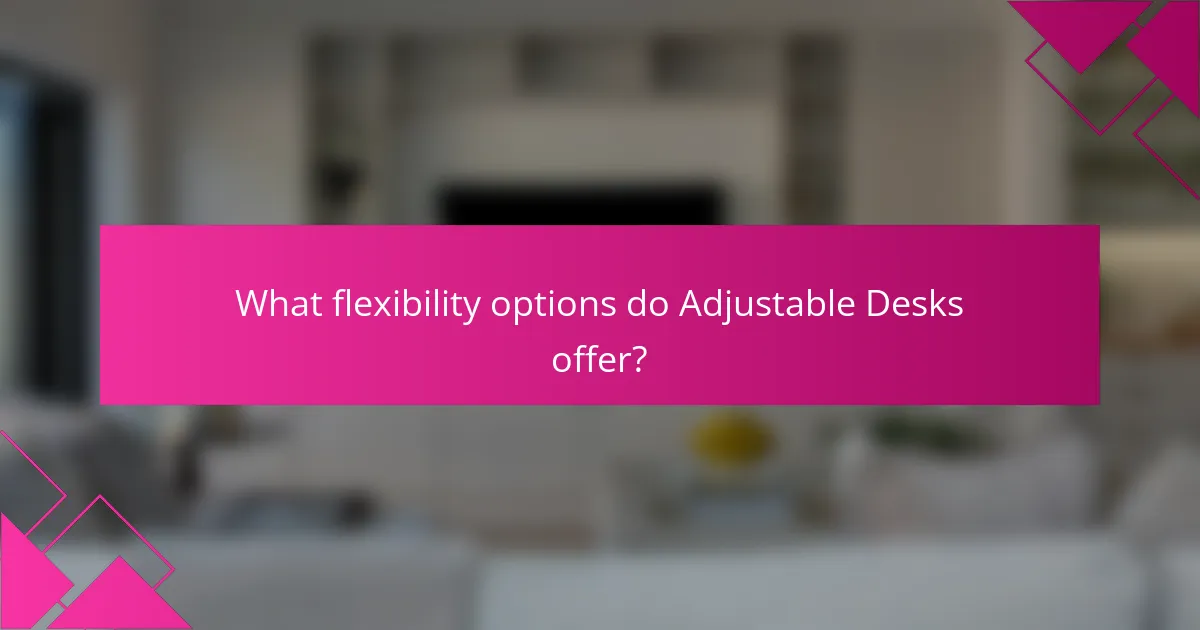 What flexibility options do Adjustable Desks offer?