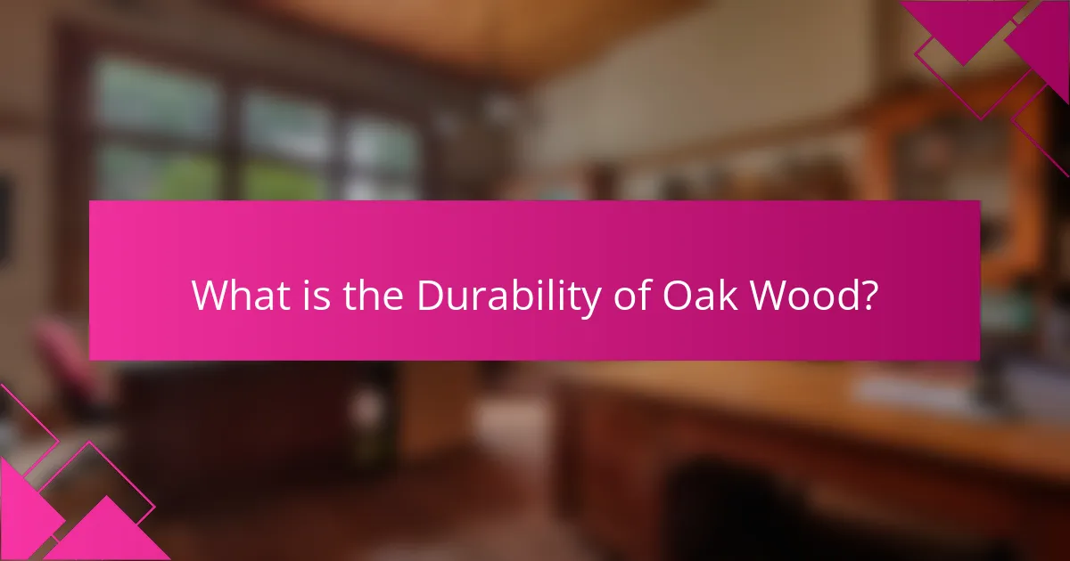 What is the Durability of Oak Wood?
