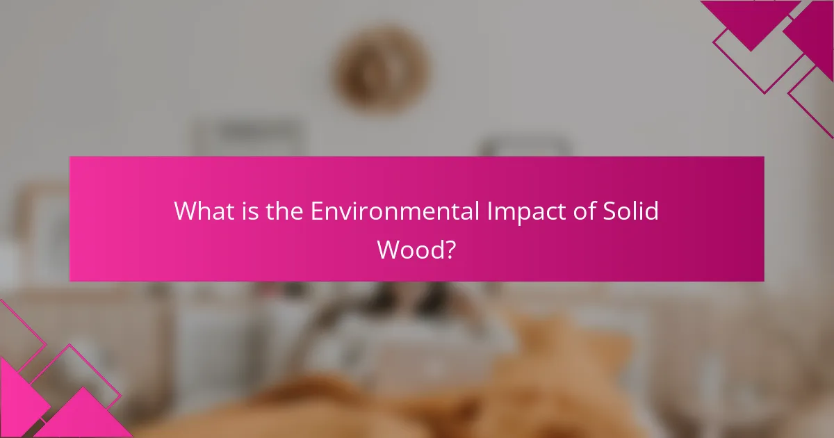 What is the Environmental Impact of Solid Wood?