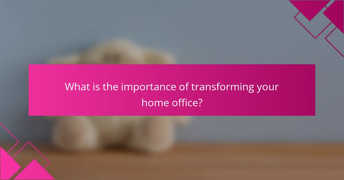 What is the importance of transforming your home office?