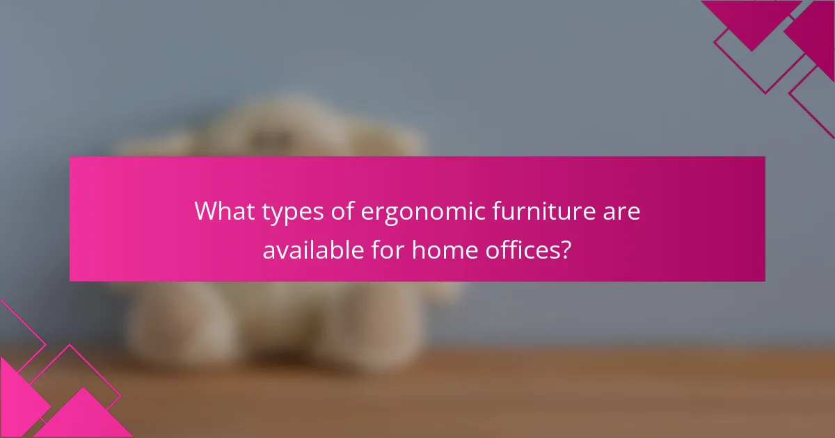 What types of ergonomic furniture are available for home offices?